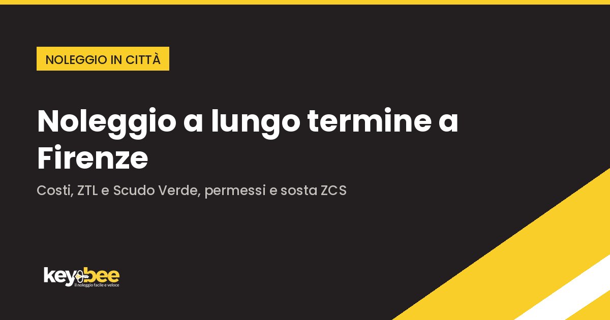 Noleggio a lungo termine a Firenze — Costi, ZTL del centro storico, Scudo Verde e sosta ZCS | Blog KeyBee