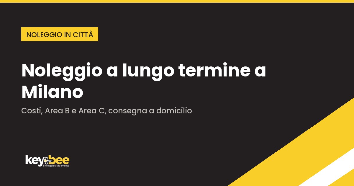 Noleggio a lungo termine a Milano — Costi, Area B e Area C, consegna a domicilio | Blog KeyBee